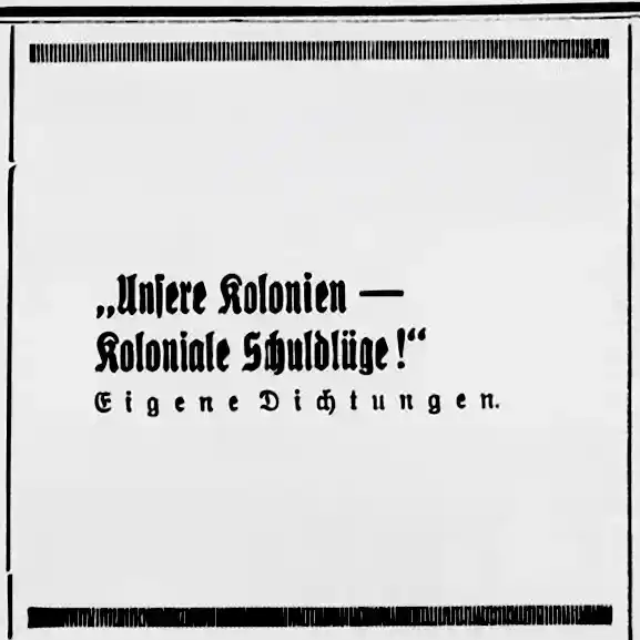 Stilisierter Ausschnitt der Zeitungsannonce mit unterschiedlich gedruckten Worten, teils in Fraktur. Zu lesen: "Unsere Kolonien - koloniale Schuldlüge!" Eigene Dichtungen.